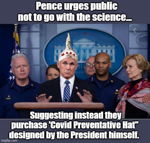 Who says they don't have a plan...? | Pence urges public not to go with the science... Suggesting instead they purchase 'Covid Preventative Hat" designed by the President himself. | image tagged in mike pence,trump is a moron,covid-19,donald trump is an idiot | made w/ Imgflip meme maker