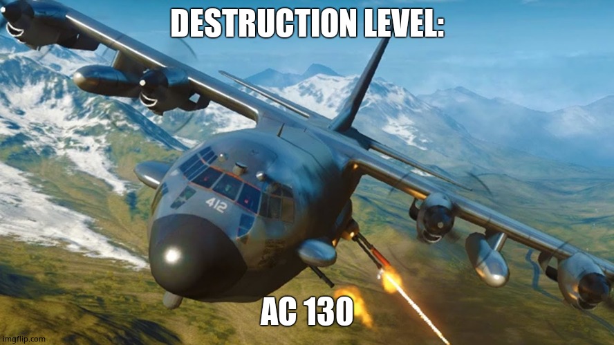 AC-130 | DESTRUCTION LEVEL: AC 130 | image tagged in ac-130 | made w/ Imgflip meme maker