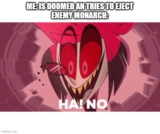 alastor ha no | ME: IS DOOMED AN TRIES TO EJECT
ENEMY MONARCH: | image tagged in alastor ha no | made w/ Imgflip meme maker