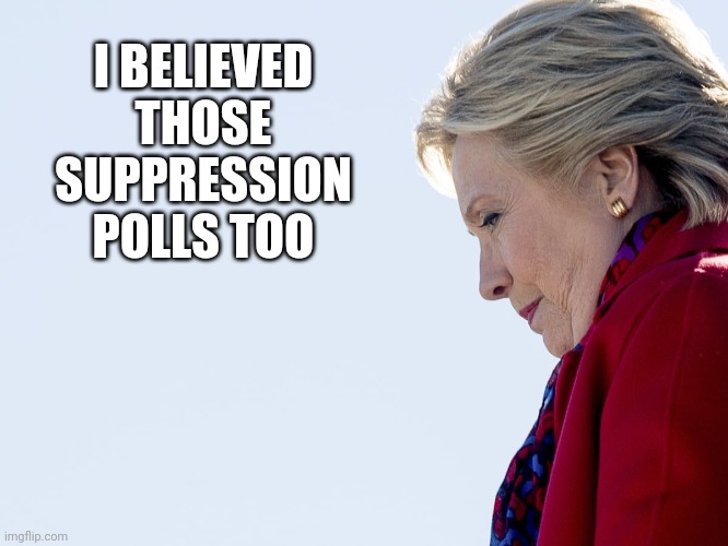 I BELIEVED THOSE SUPPRESSION POLLS TOO | made w/ Imgflip meme maker