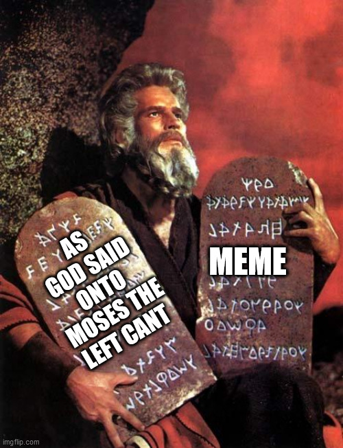 Moses | MEME; AS GOD SAID ONTO MOSES THE LEFT CANT | image tagged in moses | made w/ Imgflip meme maker