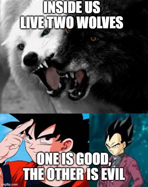 Goku/Vegeta Two Wolves | INSIDE US LIVE TWO WOLVES; ONE IS GOOD, THE OTHER IS EVIL | image tagged in two wolves,legend,dbz,dragon ball z,good vs evil | made w/ Imgflip meme maker