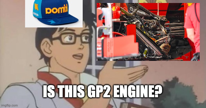 Is This a Pigeon | IS THIS GP2 ENGINE? | image tagged in is this a pigeon | made w/ Imgflip meme maker