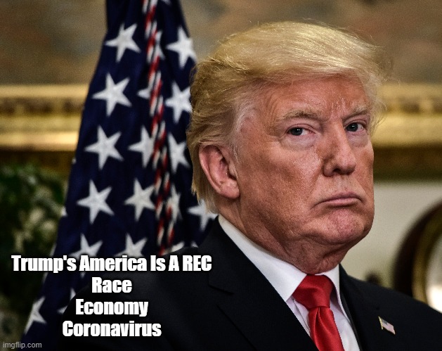"Trump's America Is A REC" | Trump's America Is A REC
Race
Economy
Coronavirus | image tagged in race,blm,economic disaster,coronavirus,covid,ugly man doing ugly things | made w/ Imgflip meme maker