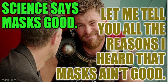 We're learning about disinformation and mob psychology, but what to do with that learning? | LET ME TELL
YOU ALL THE
REASONS I
HEARD THAT
MASKS AIN'T GOOD. SCIENCE SAYS MASKS GOOD. | image tagged in memes,mob psychology,covid-19,the mask,disinformation | made w/ Imgflip meme maker