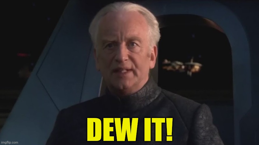 DEW IT | DEW IT! | image tagged in dew it | made w/ Imgflip meme maker