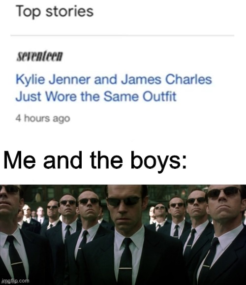 Nobody asked | Me and the boys: | image tagged in matrix,memes,funny,james charles,kylie jenner | made w/ Imgflip meme maker