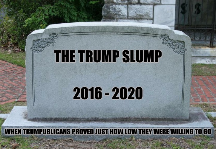 Defending Trump At This Point Is Like Cheering For The Hyena While It Rips The Throat Out Of A Gazelle | THE TRUMP SLUMP; 2016 - 2020; WHEN TRUMPUBLICANS PROVED JUST HOW LOW THEY WERE WILLING TO GO | image tagged in headstone,trump unfit unqualified dangerous,liar in chief,lock him up,memes,treason | made w/ Imgflip meme maker