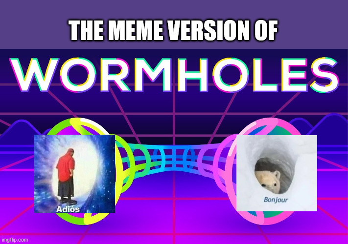 the meme-hole | THE MEME VERSION OF | image tagged in bonjur,adios | made w/ Imgflip meme maker