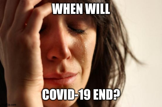 First World Problems Meme |  WHEN WILL; COVID-19 END? | image tagged in memes,first world problems,covid 19,corona | made w/ Imgflip meme maker