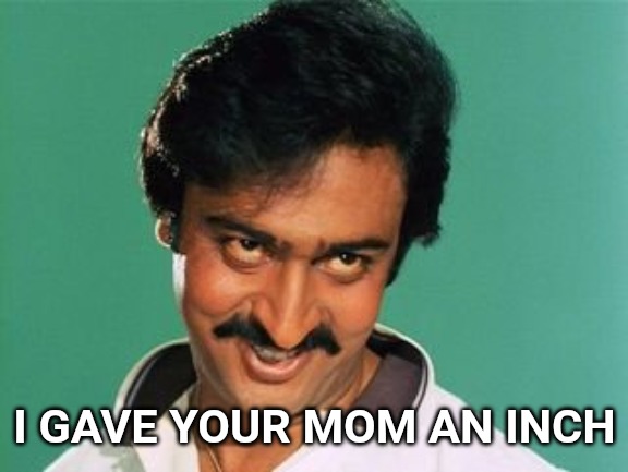 pervert look | I GAVE YOUR MOM AN INCH | image tagged in pervert look | made w/ Imgflip meme maker