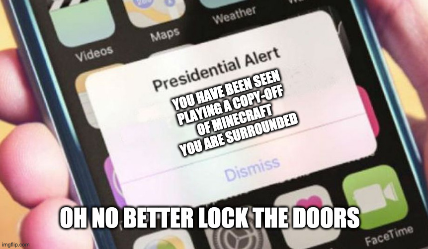 Presidential Alert | YOU HAVE BEEN SEEN
PLAYING A COPY-OFF
OF MINECRAFT
YOU ARE SURROUNDED; OH NO BETTER LOCK THE DOORS | image tagged in memes,presidential alert | made w/ Imgflip meme maker