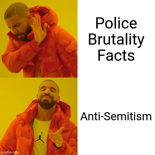 Black Lives Matter | Police Brutality Facts; Anti-Semitism | image tagged in memes,drake hotline bling | made w/ Imgflip meme maker