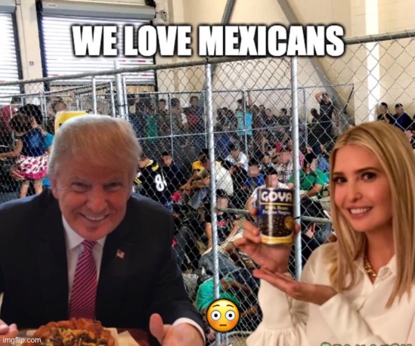 Holy Feolis! |  😳 | image tagged in donald trump,ivanka trump,mexicans,goya foods,con man,grifter barbie | made w/ Imgflip meme maker