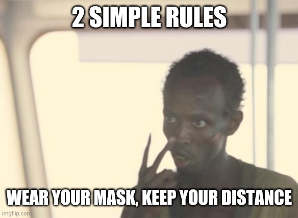 I'm The Captain Now Meme | 2 SIMPLE RULES; WEAR YOUR MASK, KEEP YOUR DISTANCE | image tagged in memes,i'm the captain now | made w/ Imgflip meme maker