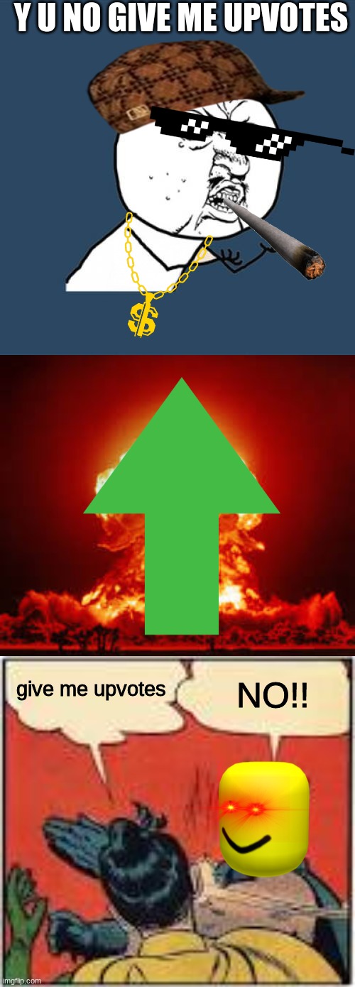 9 year olds be like | Y U NO GIVE ME UPVOTES; NO!! give me upvotes | image tagged in memes,y u no,dank,upvotes | made w/ Imgflip meme maker