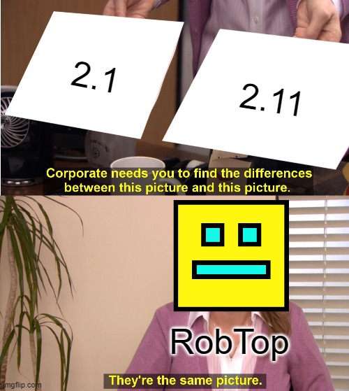 RobTop 2.1 and 2.11 Difference | 2.1; 2.11; RobTop | image tagged in memes,they're the same picture,geometry dash | made w/ Imgflip meme maker