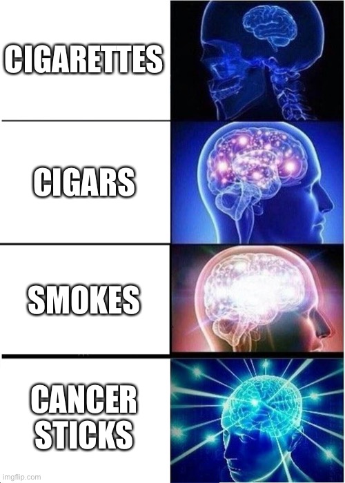 Expanding Brain Meme | CIGARETTES; CIGARS; SMOKES; CANCER STICKS | image tagged in memes,expanding brain | made w/ Imgflip meme maker