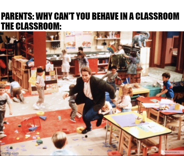 PARENTS: WHY CAN'T YOU BEHAVE IN A CLASSROOM
THE CLASSROOM: | image tagged in school meme | made w/ Imgflip meme maker
