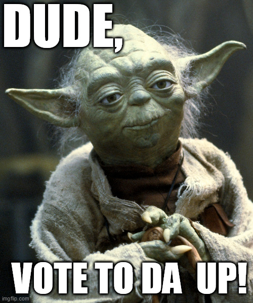 DUDE, VOTE TO DA  UP! | made w/ Imgflip meme maker