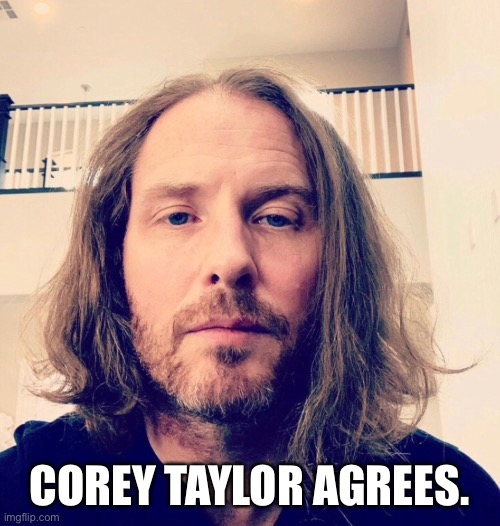 COREY TAYLOR AGREES. | made w/ Imgflip meme maker