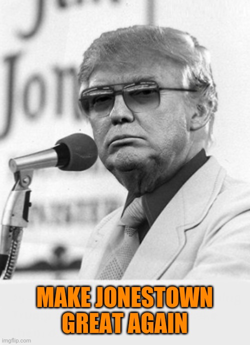 Trump Jones | MAKE JONESTOWN GREAT AGAIN | image tagged in trump jones | made w/ Imgflip meme maker