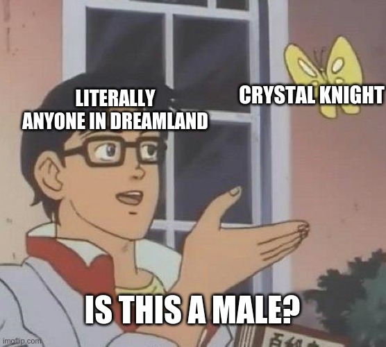 Crystal Knight is a girl- | CRYSTAL KNIGHT; LITERALLY ANYONE IN DREAMLAND; IS THIS A MALE? | image tagged in memes,is this a pigeon | made w/ Imgflip meme maker