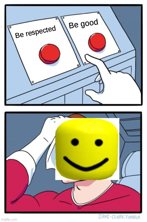 Two Buttons | Be good; Be respected | image tagged in memes,two buttons | made w/ Imgflip meme maker