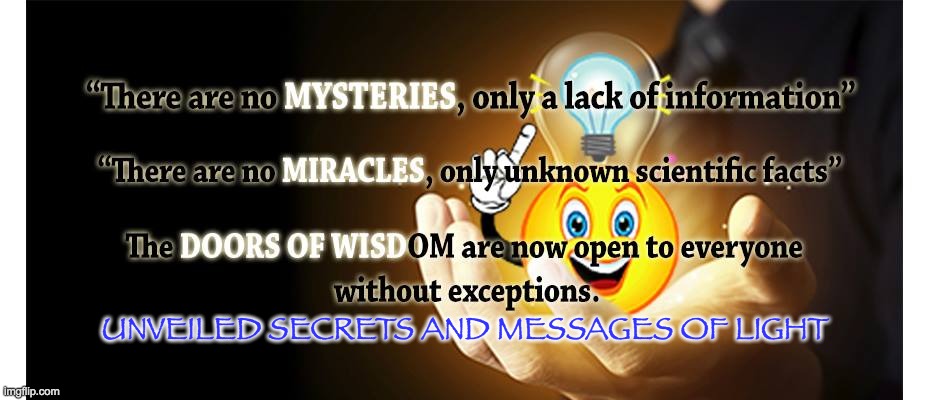 UNVEILED SECRETS AND MESSAGES OF LIGHT | UNVEILED SECRETS AND MESSAGES OF LIGHT | image tagged in unveiled secrets and messages of light | made w/ Imgflip meme maker