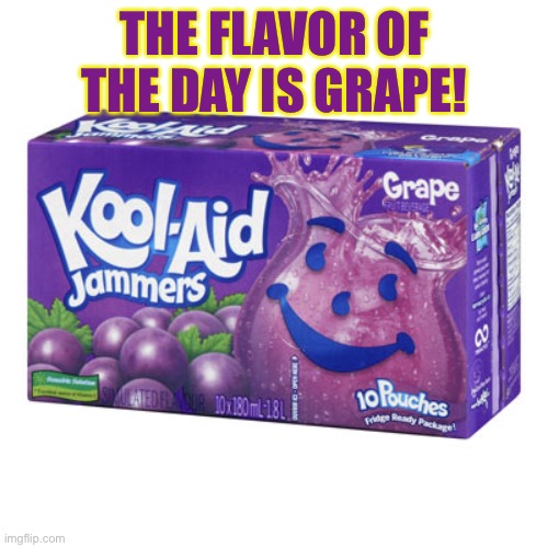 THE FLAVOR OF THE DAY IS GRAPE! | made w/ Imgflip meme maker