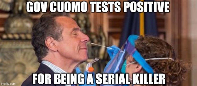 The Butcher of New York | GOV CUOMO TESTS POSITIVE; FOR BEING A SERIAL KILLER | image tagged in seniors,coronavirus,nursing,home | made w/ Imgflip meme maker