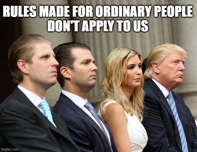 Trumps violated ethics rules with Goya photo stunts |  RULES MADE FOR ORDINARY PEOPLE
DON'T APPLY TO US | image tagged in trump family,above the law,unethical,elite dangerous | made w/ Imgflip meme maker