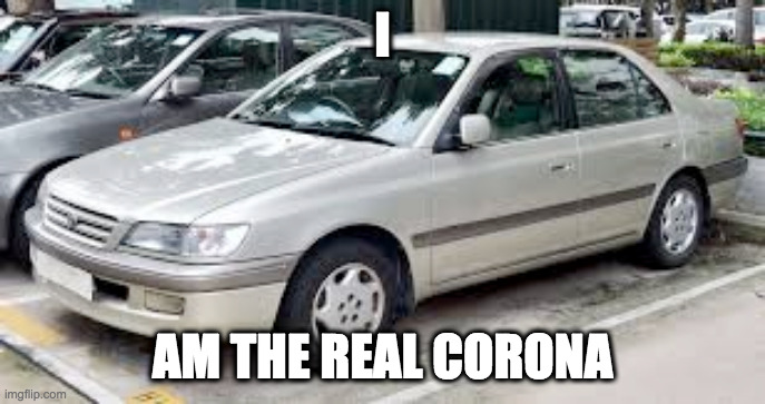 CORONA BOI | I AM THE REAL CORONA | image tagged in corona boi | made w/ Imgflip meme maker