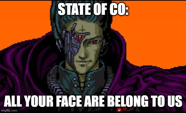 mask mandate | STATE OF CO:; ALL YOUR FACE ARE BELONG TO US | image tagged in all your base | made w/ Imgflip meme maker