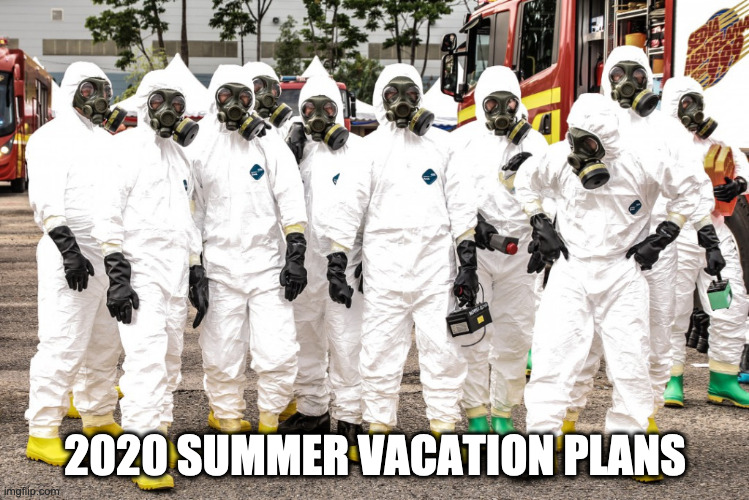 Summer of Covid |  2020 SUMMER VACATION PLANS | image tagged in hazmat suits,covid-19,covid19,covid,mask,quarantine | made w/ Imgflip meme maker