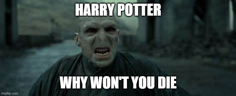 Voldemort being angry | HARRY POTTER; WHY WON'T YOU DIE | image tagged in lord voldemort | made w/ Imgflip meme maker