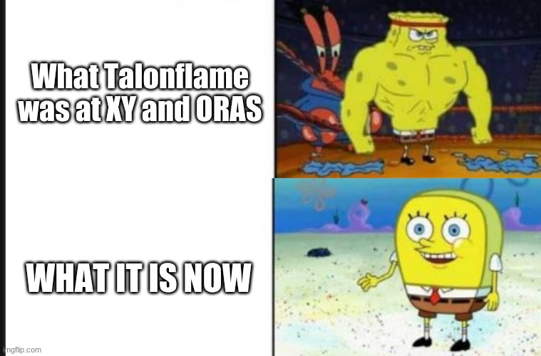 Game freak changed Talonflame´s ability because it was strong | What Talonflame was at XY and ORAS; WHAT IT IS NOW | image tagged in strong vs weak spongebob,pokemon | made w/ Imgflip meme maker