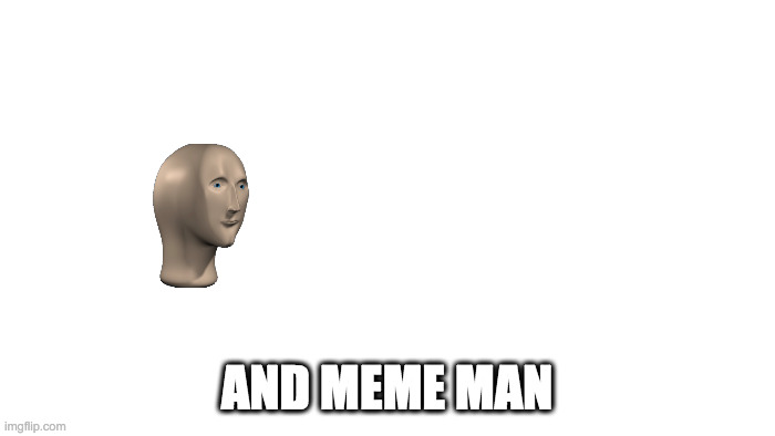 TRANSPARENT | AND MEME MAN | image tagged in transparent | made w/ Imgflip meme maker