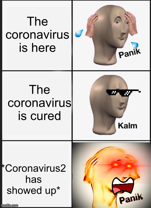 Panik Kalm Panik Meme | The coronavirus is here; The coronavirus is cured; *Coronavirus2 has showed up* | image tagged in memes,panik kalm panik | made w/ Imgflip meme maker