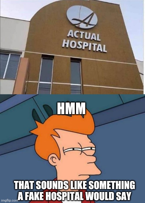 HMM; THAT SOUNDS LIKE SOMETHING A FAKE HOSPITAL WOULD SAY | image tagged in memes,futurama fry,fake,hospital | made w/ Imgflip meme maker