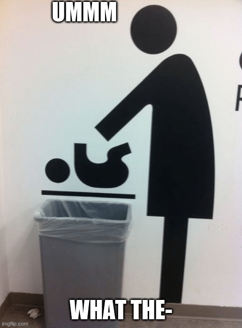 Throw your baby in the garbage? | UMMM; WHAT THE- | image tagged in sign fail | made w/ Imgflip meme maker