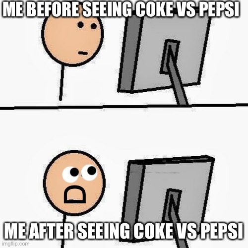 stickman | ME BEFORE SEEING COKE VS PEPSI; D; ME AFTER SEEING COKE VS PEPSI | image tagged in stickman | made w/ Imgflip meme maker