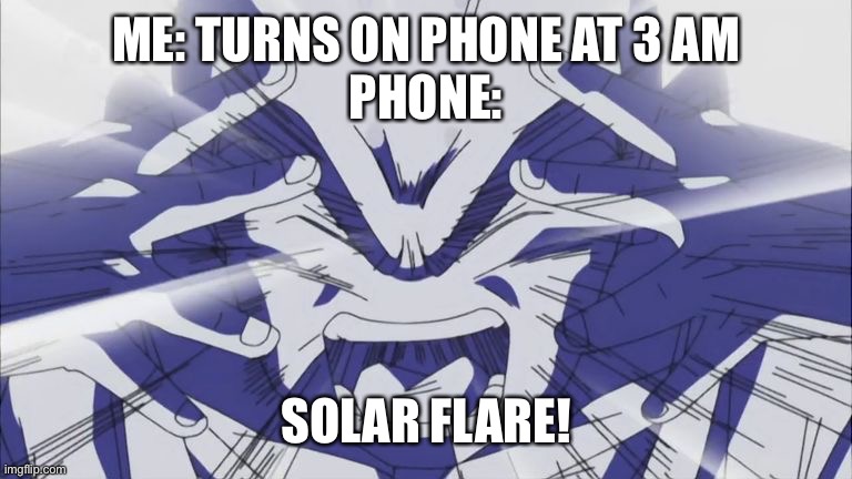 Solar Flare Krillin | ME: TURNS ON PHONE AT 3 AM
PHONE:; SOLAR FLARE! | image tagged in solar flare krillin | made w/ Imgflip meme maker