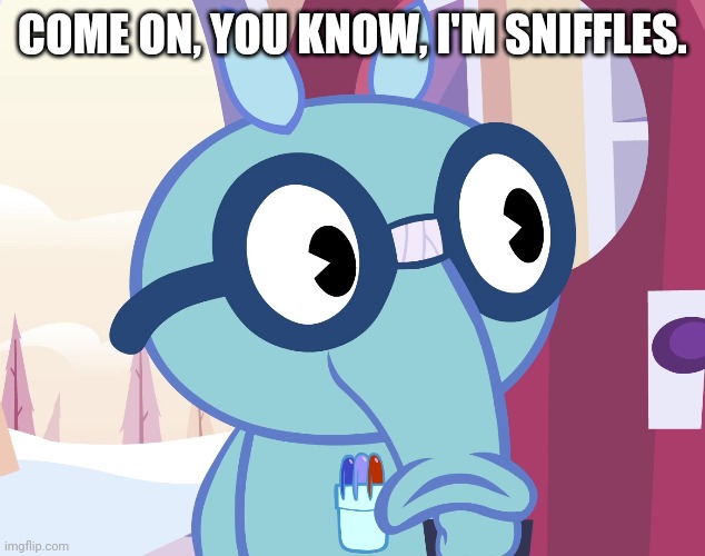COME ON, YOU KNOW, I'M SNIFFLES. | made w/ Imgflip meme maker