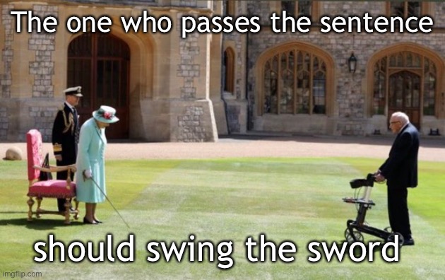 The one who passes the sentence | The one who passes the sentence; should swing the sword | image tagged in queen elizabeth,game of thrones | made w/ Imgflip meme maker