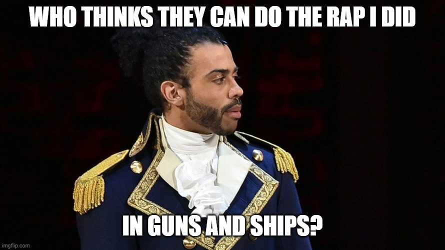 Who can do this difficult rap? lol | WHO THINKS THEY CAN DO THE RAP I DID; IN GUNS AND SHIPS? | image tagged in marquis de lafayette,memes,challenge,hamilton | made w/ Imgflip meme maker