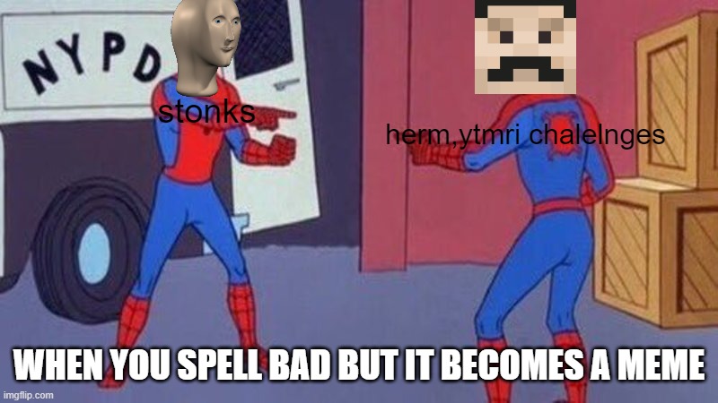 hahhaha funny hermitcraft meme | stonks; herm,ytmri chalelnges; WHEN YOU SPELL BAD BUT IT BECOMES A MEME | image tagged in spiderman pointing at spiderman | made w/ Imgflip meme maker