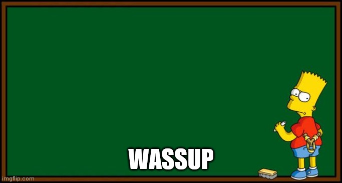 Bart Simpson - chalkboard | WASSUP | image tagged in bart simpson - chalkboard | made w/ Imgflip meme maker