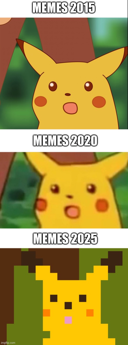Evolution of meme | MEMES 2015; MEMES 2020; MEMES 2025 | image tagged in blank white template,memes,surprised pikachu,evolution,funny,funny memes | made w/ Imgflip meme maker