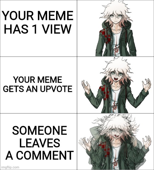 When you're famous | YOUR MEME HAS 1 VIEW; YOUR MEME GETS AN UPVOTE; SOMEONE LEAVES A COMMENT | image tagged in blank comic,danganronpa,reaction | made w/ Imgflip meme maker